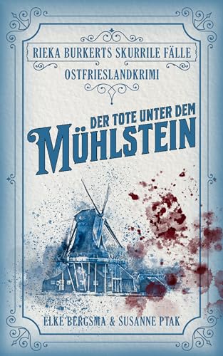 Buchcover: Der Tote unter dem Mühlstein - Ostfrieslandkrimi (Rieka Burkerts skurrile Fälle 1)