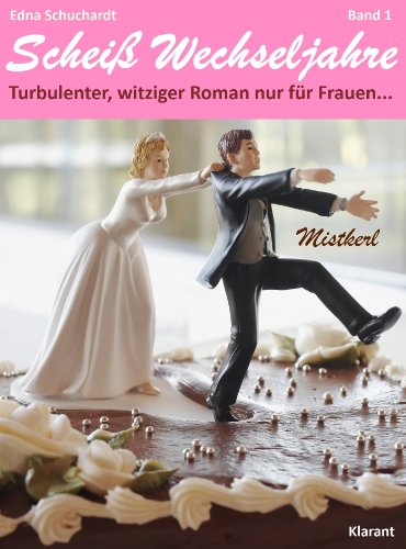Buchcover: Mistkerl. Scheiß Wechseljahre, Band 1. Turbulenter, spritziger Liebesroman nur für Frauen...