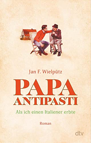 Buchcover: Papa Antipasti: Als ich einen Italiener erbte | Wie aus zwei grundverschiedenen Männern ziemlich beste Freunde werden
