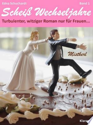 Buchcover: Mistkerl. Scheiß Wechseljahre, Band 1. Turbulenter, witziger Liebesroman nur für Frauen...
