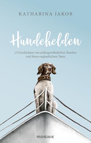 Buchcover: Hundehelden: 15 Geschichten von außergewöhnlichen Hunden und ihren unglaublichen Taten - Das perfekte Geschenk für alle Fellnasenfreunde!